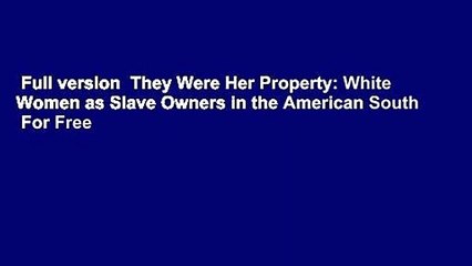 Full version  They Were Her Property: White Women as Slave Owners in the American South  For Free