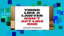 Full version  Think Like a Lawyer Don t Act Like One: The Essential Rules for the Smart