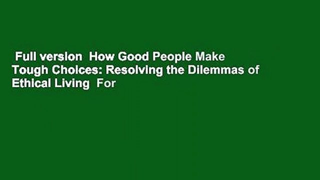 Full version How Good People Make Tough Choices: Resolving the Dilemmas of Ethical Living For