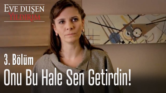 Onu bu hale sen getirdin! - Eve Düşen Yıldırım 3. Bölüm