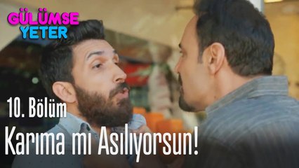 Karıma mı asılıyorsun? - Gülümse Yeter 10. Bölüm
