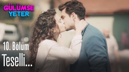 Teselli... - Gülümse Yeter 10. Bölüm