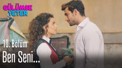 Ben seni... - Gülümse Yeter 10. Bölüm