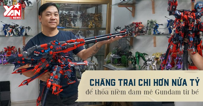 Chàng trai với Bộ sưu tập mô hình GUNDAM trị giá HƠN NỬA TỶ - Niềm đam mê thu hút giới trẻ hiện nay.
