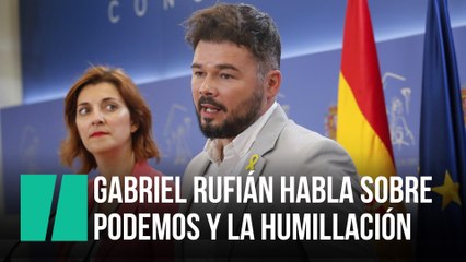 Rufián habla sobre Podemos  y la humillación