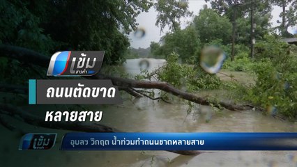 อุบลฯ วิกฤต น้ำท่วม ถนนตัดขาดหลายสาย - เข้มข่าวค่ำ