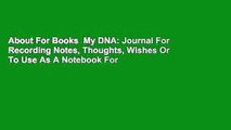 About For Books  My DNA: Journal For Recording Notes, Thoughts, Wishes Or To Use As A Notebook For
