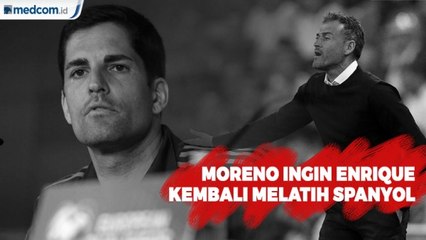Moreno Siap Mundur Jika Enriquie Ingin Kembali Melatih Spanyol