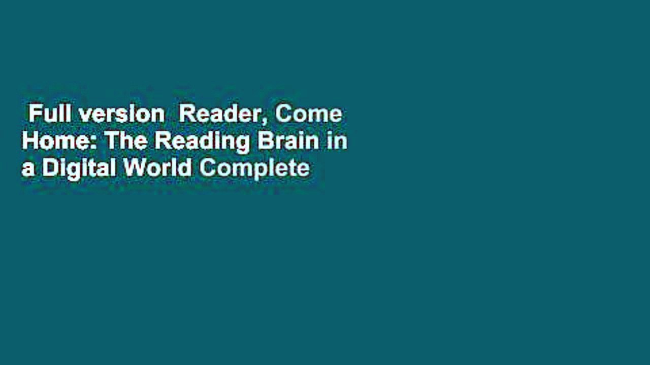 Full version  Reader, Come Home: The Reading Brain in a Digital World Complete