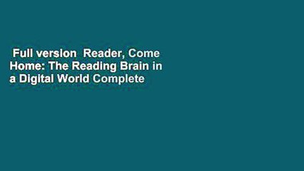Full version  Reader, Come Home: The Reading Brain in a Digital World Complete