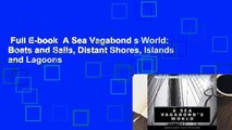 Full E-book  A Sea Vagabond s World: Boats and Sails, Distant Shores, Islands and Lagoons