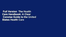 Full Version  The Health Care Handbook: A Clear   Concise Guide to the United States Health Care