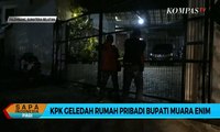 KPK Geledah Rumah Pribadi Bupati Muara Enim