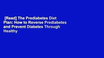 [Read] The Prediabetes Diet Plan: How to Reverse Prediabetes and Prevent Diabetes Through Healthy