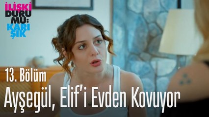 Ayşegül, Elif'i evden kovuyor - İlişki Durumu Karışık 13. Bölüm
