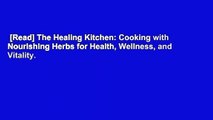 [Read] The Healing Kitchen: Cooking with Nourishing Herbs for Health, Wellness, and Vitality.