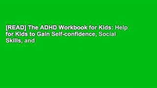 [READ] The ADHD Workbook for Kids: Help for Kids to Gain Self-confidence, Social Skills, and