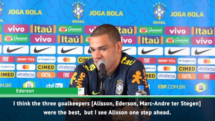 Alisson is one step ahead of me - Ederson