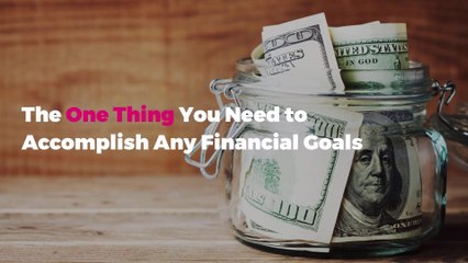 The One Thing You Need to Accomplish Any Financial Goals