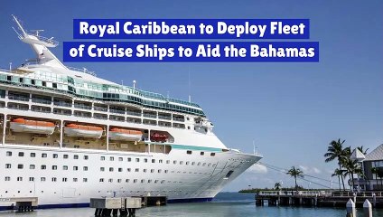 Royal Caribbean to Deploy Fleet of Cruise Ships to Aid the Bahamas