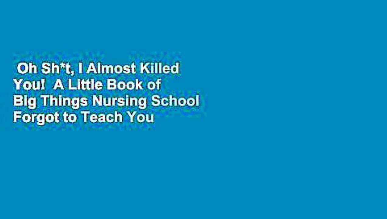 Oh Sh*t, I Almost Killed You!  A Little Book of Big Things Nursing School Forgot to Teach You