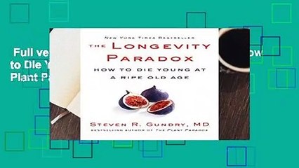 Full version  THE LONGEVITY PARADOX: How to Die Young at a Very Old Age (The Plant Paradox)  For