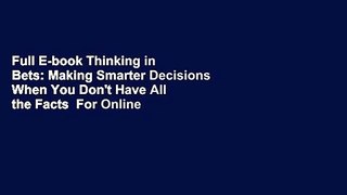 Full E-book Thinking in Bets: Making Smarter Decisions When You Don't Have All the Facts  For Online
