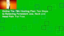 Online The TMJ Healing Plan: Ten Steps to Relieving Persistent Jaw, Neck and Head Pain  For Free