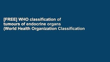 [FREE] WHO classification of tumours of endocrine organs (World Health Organization Classification