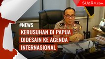 Polri Sebut Kerusuhan Papua Sudah Didesain ke Agenda Internasional