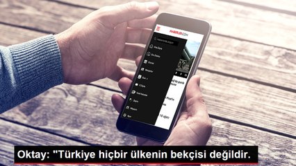 Oktay: "Türkiye hiçbir ülkenin bekçisi değildir.