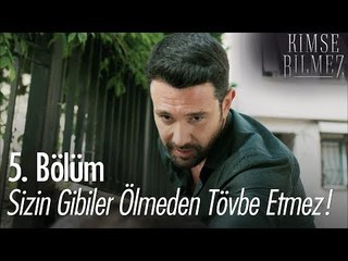 Sizin gibiler ölmeden tövbe etmez! - Kimse Bilmez 5. Bölüm