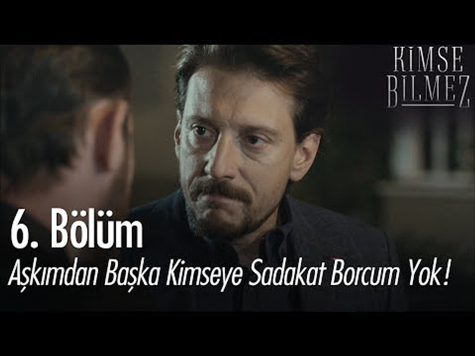 Benim aşkımdan başka kimseye sadakat borcum yok - Kimse Bilmez 6. Bölüm