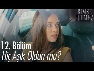 Hiç aşık oldun mu? - Kimse Bilmez 12. Bölüm