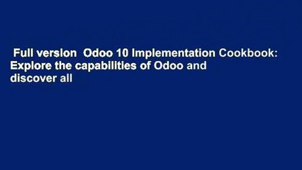 Full version  Odoo 10 Implementation Cookbook: Explore the capabilities of Odoo and discover all