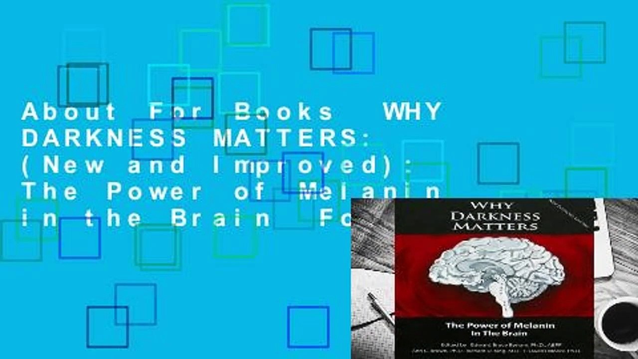 About For Books  WHY DARKNESS MATTERS:  (New and Improved): The Power of Melanin in the Brain  For