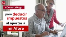 ¿Cómo le hago para deducir impuestos al aportar a mí Afore?