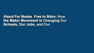 About For Books  Free to Make: How the Maker Movement is Changing Our Schools, Our Jobs, and Our