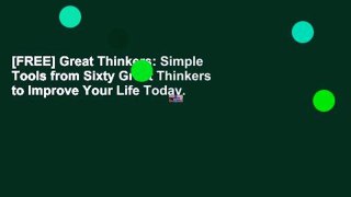 [FREE] Great Thinkers: Simple Tools from Sixty Great Thinkers to Improve Your Life Today.