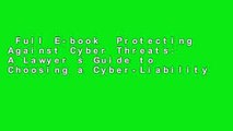 Full E-book  Protecting Against Cyber Threats: A Lawyer s Guide to Choosing a Cyber-Liability