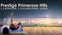 Prestige Primerose Hills Bangalore Pre Launch