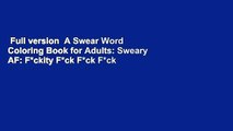 Full version  A Swear Word Coloring Book for Adults: Sweary AF: F*ckity F*ck F*ck F*ck  For Kindle