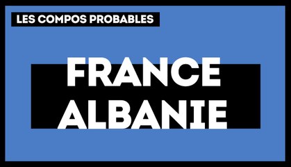 France - Albanie : les compos probables