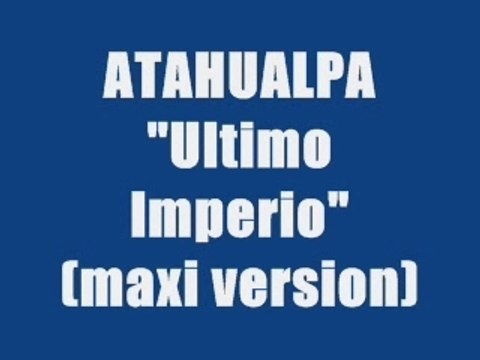 ATAHUALPA - ULTIMO IMPERIO (maxi version)