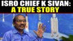 ISRO Chief K Sivan: From farmer's son to India's rocket man