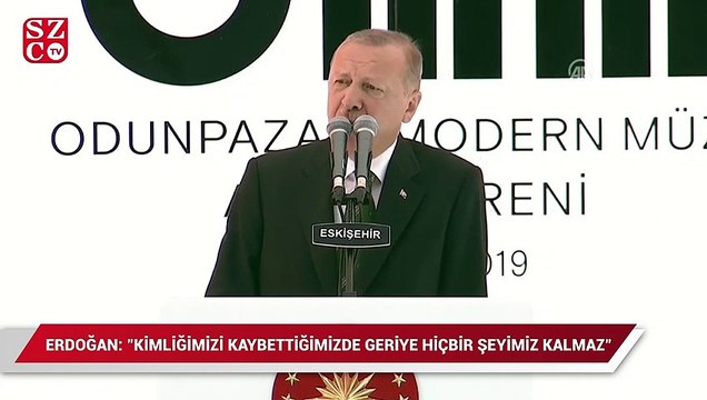 Erdoğan: Kimliğimizi kaybettiğimizde geriye hiçbir şeyimiz kalmaz