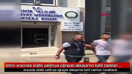 İzmir-aracında silahlı saldırıya uğrayan akkaya'nın katil zanlıları tutuklandı