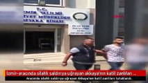 İzmir-aracında silahlı saldırıya uğrayan akkaya'nın katil zanlıları tutuklandı