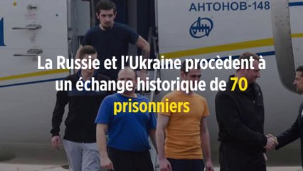 La Russie et l'Ukraine procèdent à un échange historique de 70 prisonniers