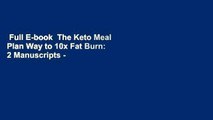 Full E-book  The Keto Meal Plan Way to 10x Fat Burn: 2 Manuscripts - The Keto Diet for Beginners